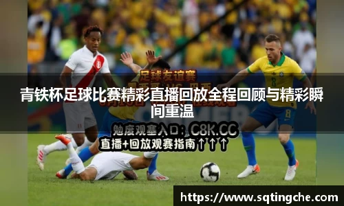 青铁杯足球比赛精彩直播回放全程回顾与精彩瞬间重温