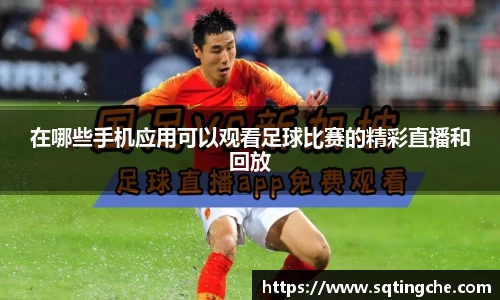 在哪些手机应用可以观看足球比赛的精彩直播和回放