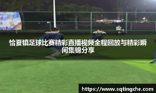 恰夏镇足球比赛精彩直播视频全程回放与精彩瞬间集锦分享