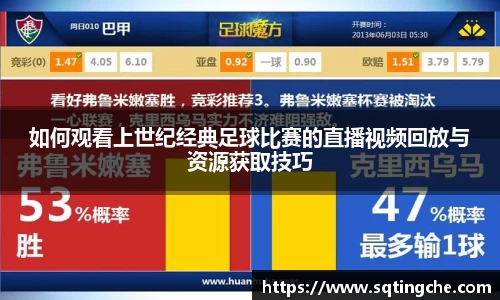 如何观看上世纪经典足球比赛的直播视频回放与资源获取技巧