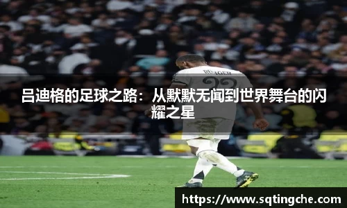 吕迪格的足球之路：从默默无闻到世界舞台的闪耀之星