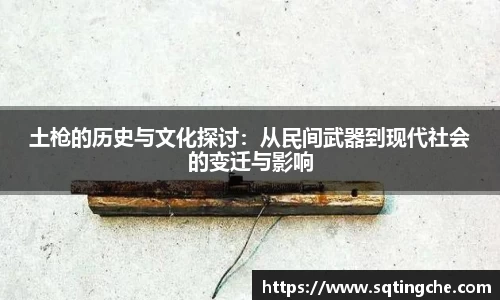 土枪的历史与文化探讨：从民间武器到现代社会的变迁与影响
