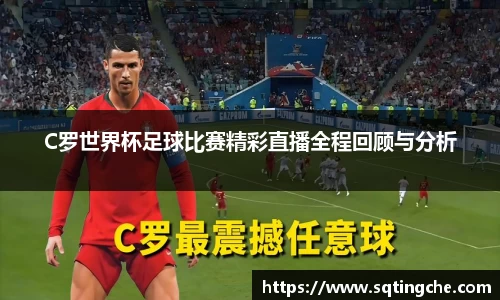 C罗世界杯足球比赛精彩直播全程回顾与分析