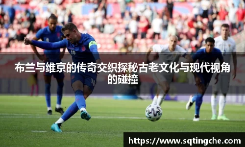 布兰与维京的传奇交织探秘古老文化与现代视角的碰撞